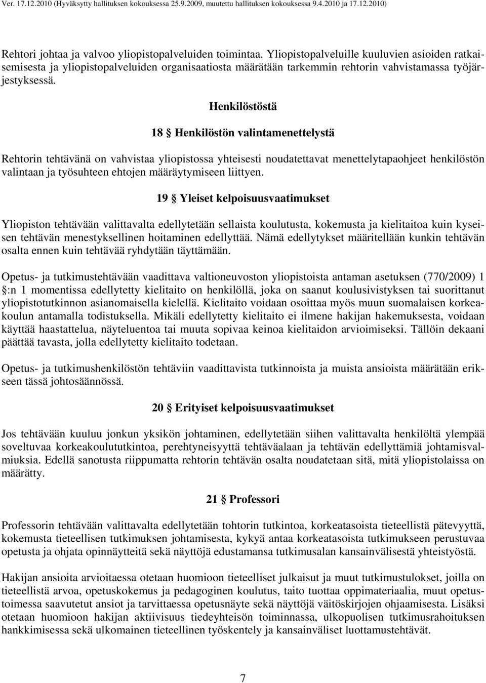 Henkilöstöstä 18 Henkilöstön valintamenettelystä Rehtorin tehtävänä on vahvistaa yliopistossa yhteisesti noudatettavat menettelytapaohjeet henkilöstön valintaan ja työsuhteen ehtojen määräytymiseen