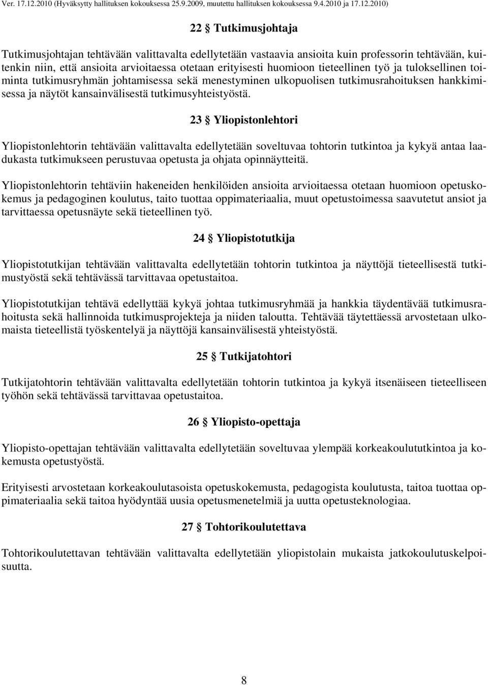 23 Yliopistonlehtori Yliopistonlehtorin tehtävään valittavalta edellytetään soveltuvaa tohtorin tutkintoa ja kykyä antaa laadukasta tutkimukseen perustuvaa opetusta ja ohjata opinnäytteitä.