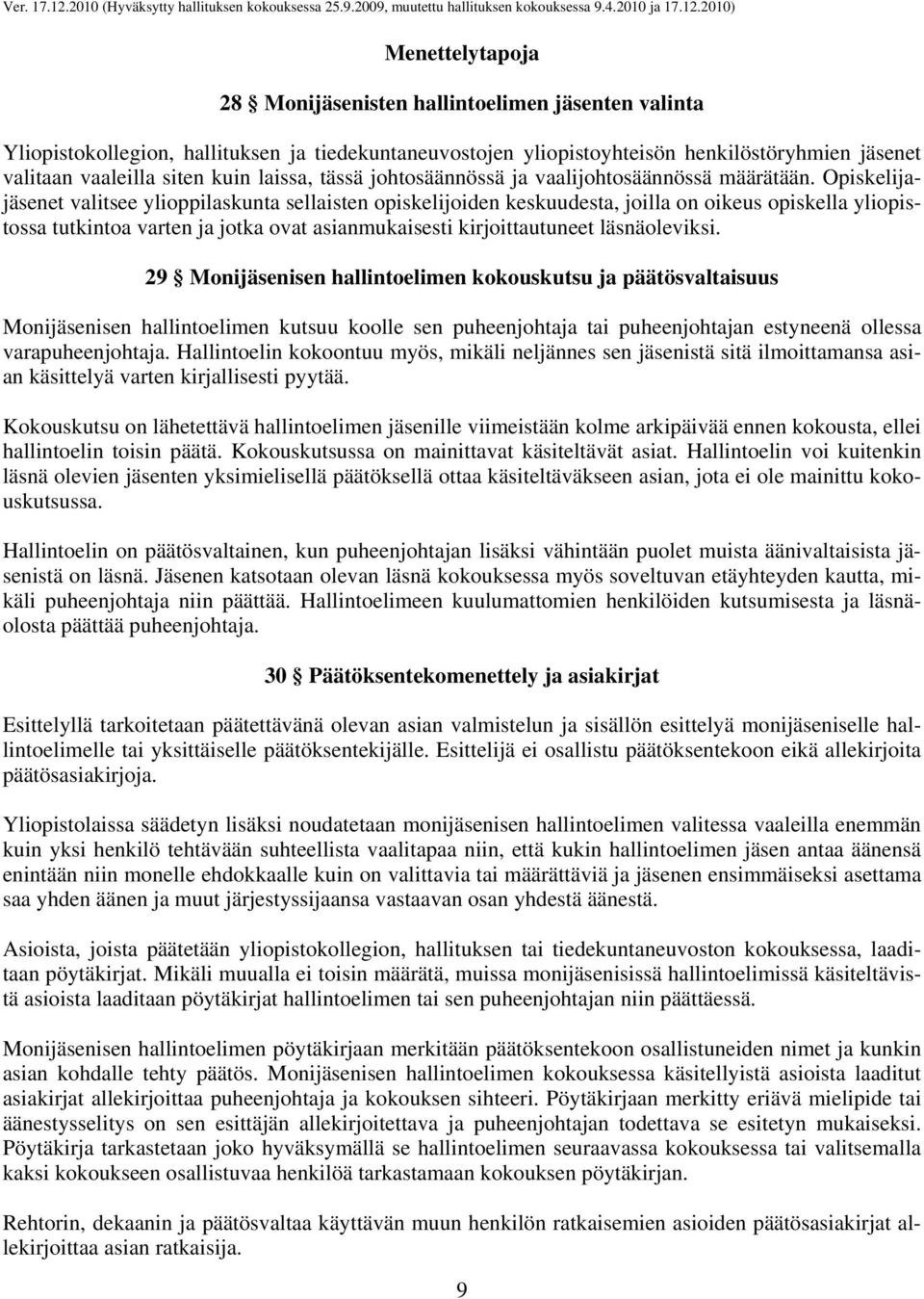 Opiskelijajäsenet valitsee ylioppilaskunta sellaisten opiskelijoiden keskuudesta, joilla on oikeus opiskella yliopistossa tutkintoa varten ja jotka ovat asianmukaisesti kirjoittautuneet läsnäoleviksi.