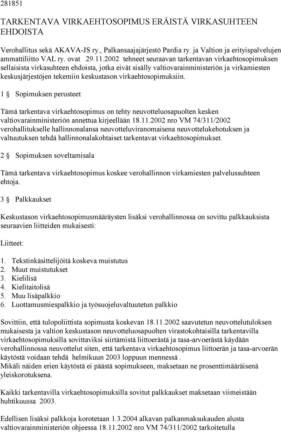 virkaehtosopimuksiin. 1 Sopimuksen perusteet Tämä tarkentava virkaehtosopimus on tehty neuvotteluosapuolten kesken valtiovarainministeriön annettua kirjeellään 18.11.