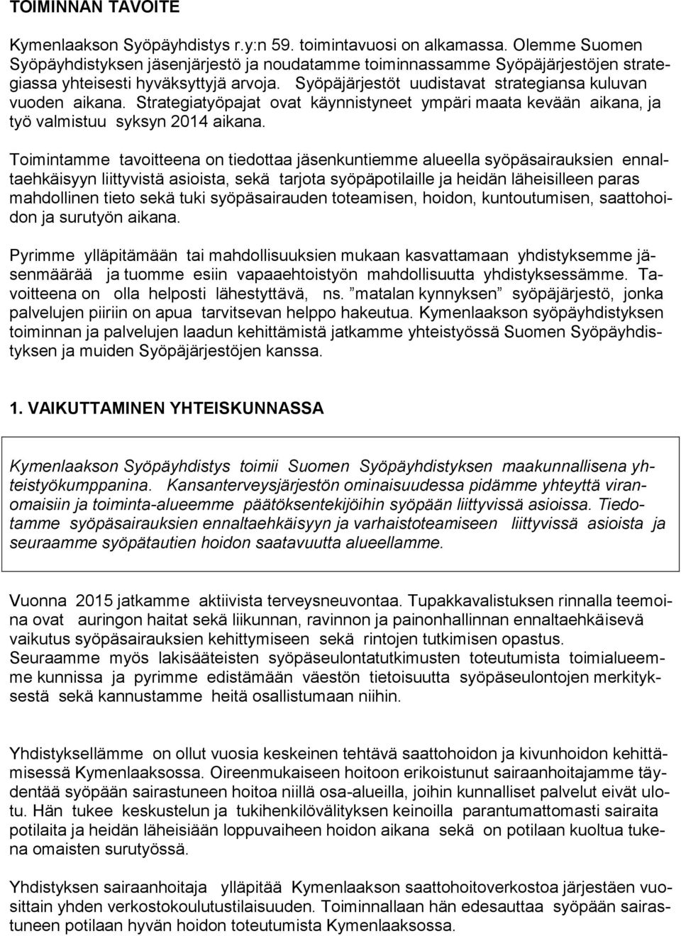 Strategiatyöpajat ovat käynnistyneet ympäri maata kevään aikana, ja työ valmistuu syksyn 2014 aikana.