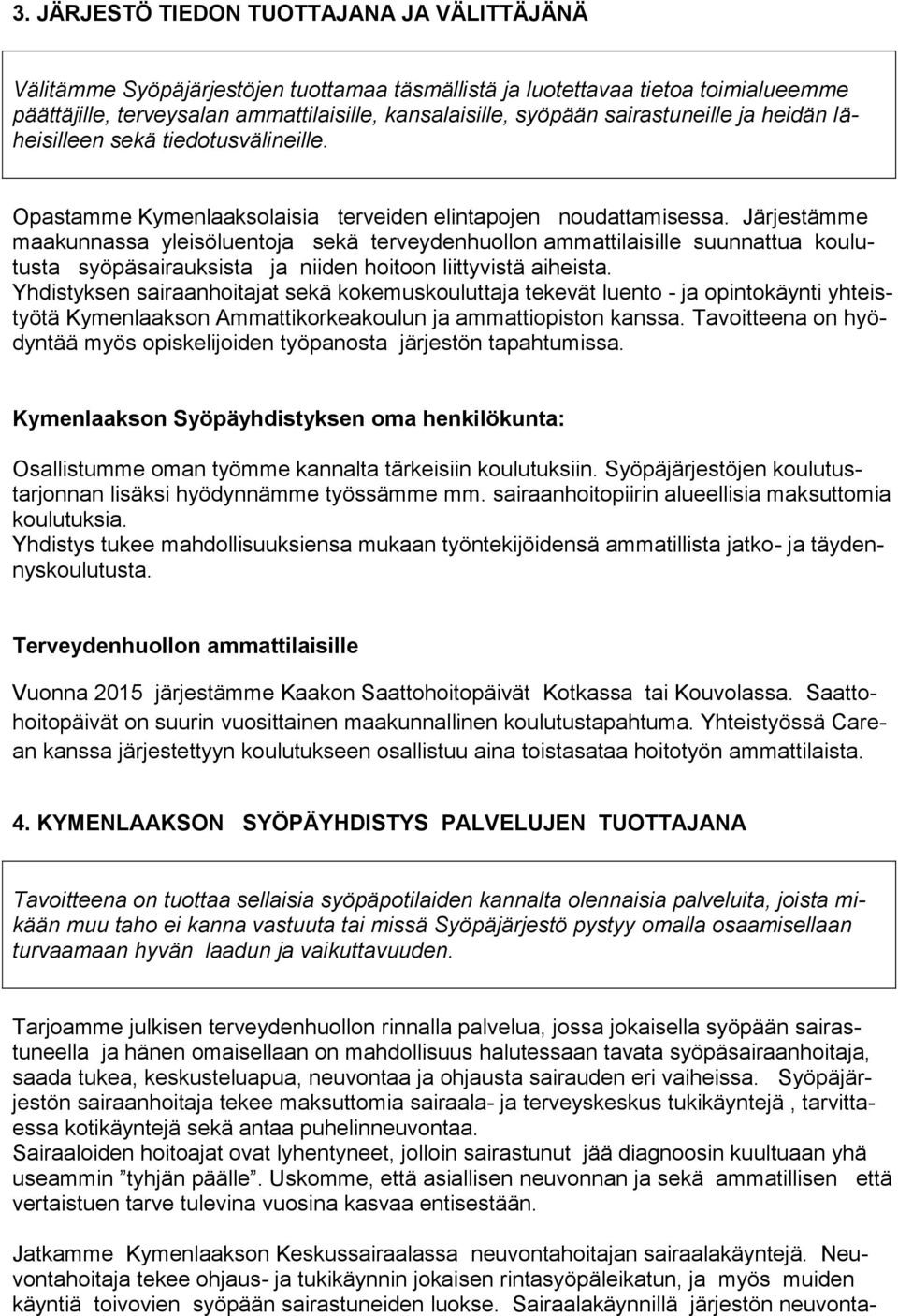 Järjestämme maakunnassa yleisöluentoja sekä terveydenhuollon ammattilaisille suunnattua koulutusta syöpäsairauksista ja niiden hoitoon liittyvistä aiheista.
