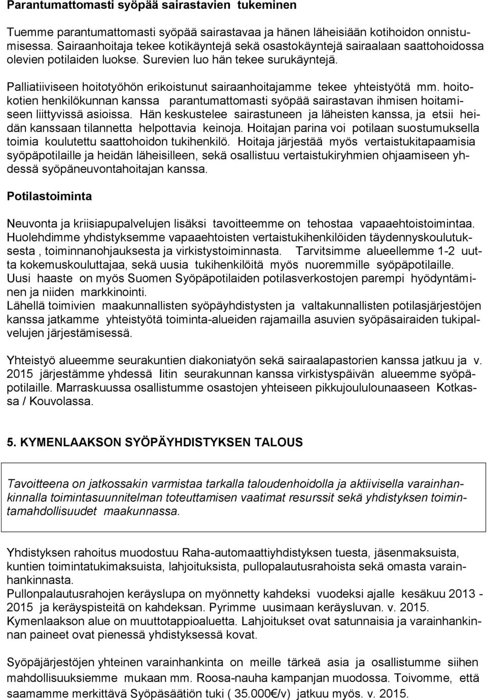 Palliatiiviseen hoitotyöhön erikoistunut sairaanhoitajamme tekee yhteistyötä mm. hoitokotien henkilökunnan kanssa parantumattomasti syöpää sairastavan ihmisen hoitamiseen liittyvissä asioissa.