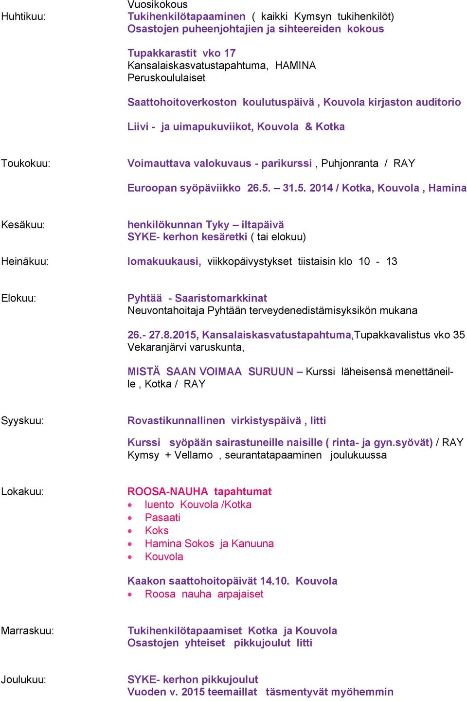 31.5. 2014 / Kotka, Kouvola, Hamina Kesäkuu: henkilökunnan Tyky iltapäivä SYKE- kerhon kesäretki ( tai elokuu) Heinäkuu: lomakuukausi, viikkopäivystykset tiistaisin klo 10-13 Elokuu: Pyhtää -