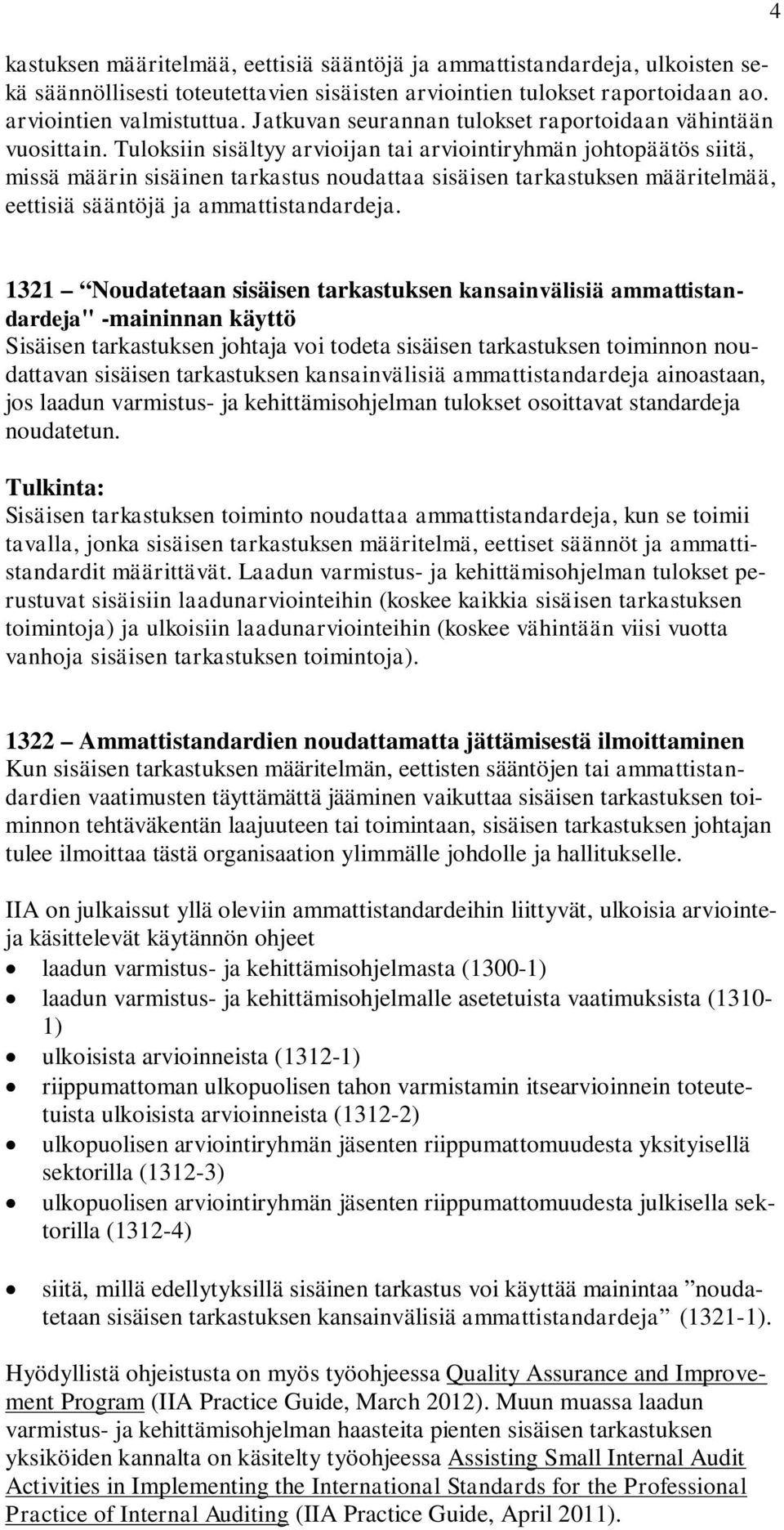 Tuloksiin sisältyy arvioijan tai arviointiryhmän johtopäätös siitä, missä määrin sisäinen tarkastus noudattaa sisäisen tarkastuksen määritelmää, eettisiä sääntöjä ja ammattistandardeja.