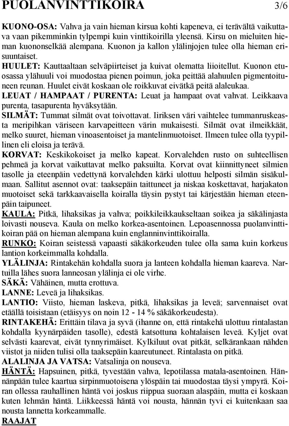 Kuonon etuosassa ylähuuli voi muodostaa pienen poimun, joka peittää alahuulen pigmentoituneen reunan. Huulet eivät koskaan ole roikkuvat eivätkä peitä alaleukaa.