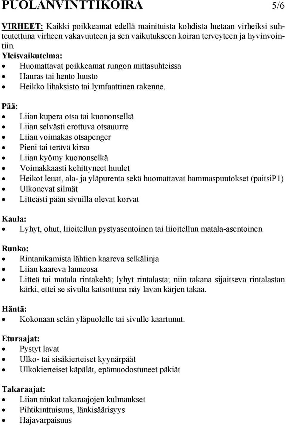 Pää: Liian kupera otsa tai kuononselkä Liian selvästi erottuva otsauurre Liian voimakas otsapenger Pieni tai terävä kirsu Liian kyömy kuononselkä Voimakkaasti kehittyneet huulet Heikot leuat, ala- ja