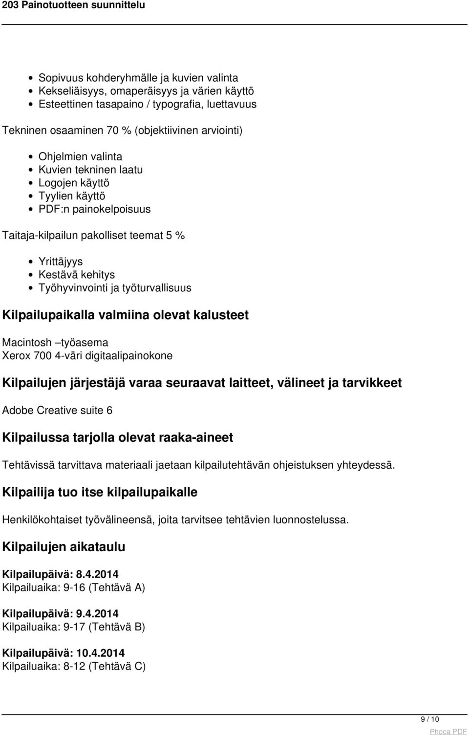 valmiina olevat kalusteet Macintosh työasema Xerox 700 4-väri digitaalipainokone Kilpailujen järjestäjä varaa seuraavat laitteet, välineet ja tarvikkeet Adobe Creative suite 6 Kilpailussa tarjolla