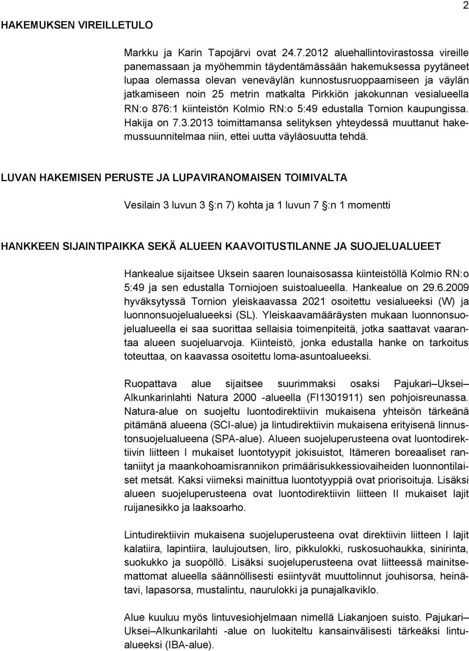 matkalta Pirkkiön jakokunnan vesialueella RN:o 876:1 kiinteistön Kolmio RN:o 5:49 edustalla Tornion kaupungissa. Hakija on 7.3.