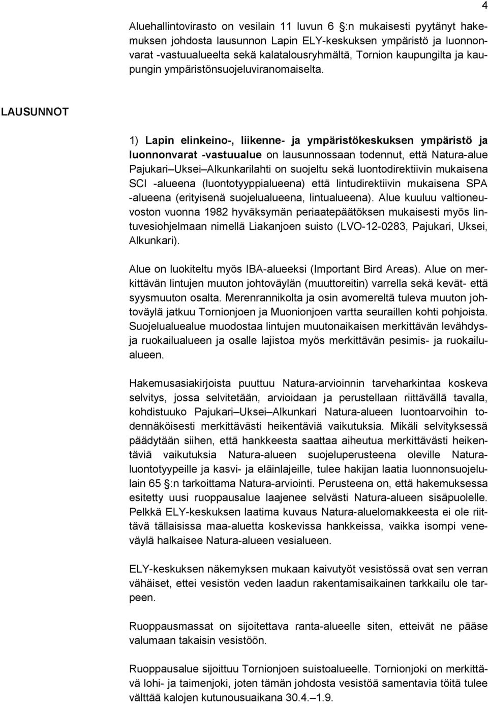 4 LAUSUNNOT 1) Lapin elinkeino-, liikenne- ja ympäristökeskuksen ympäristö ja luonnonvarat -vastuualue on lausunnossaan todennut, että Natura-alue Pajukari Uksei Alkunkarilahti on suojeltu sekä