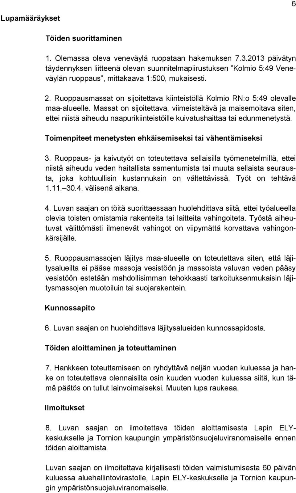 Ruoppausmassat on sijoitettava kiinteistöllä Kolmio RN:o 5:49 olevalle maa-alueelle.