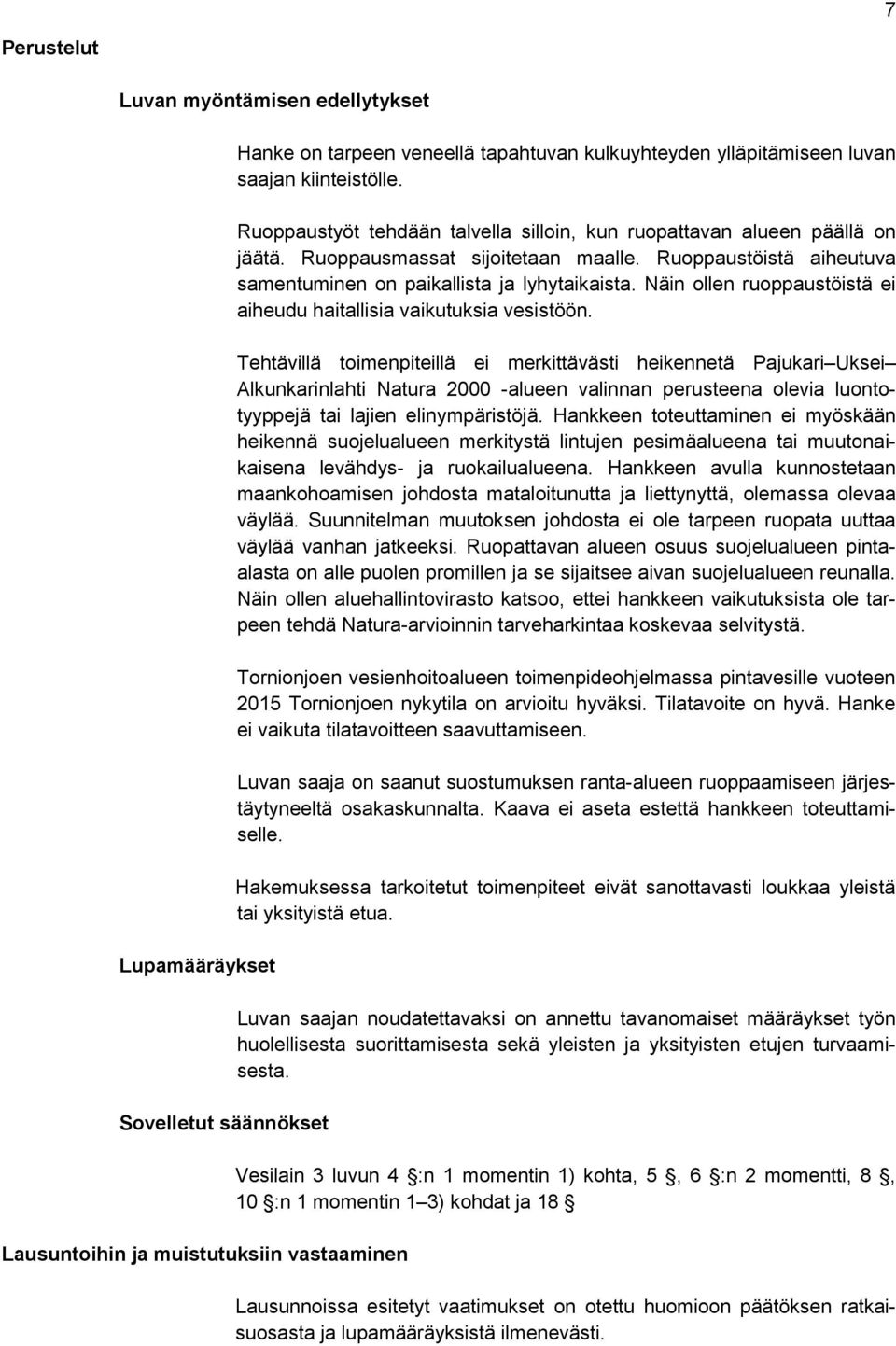 Ruoppaustöistä aiheutuva samentuminen on paikallista ja lyhytaikaista. Näin ollen ruoppaustöistä ei aiheudu haitallisia vaikutuksia vesistöön.