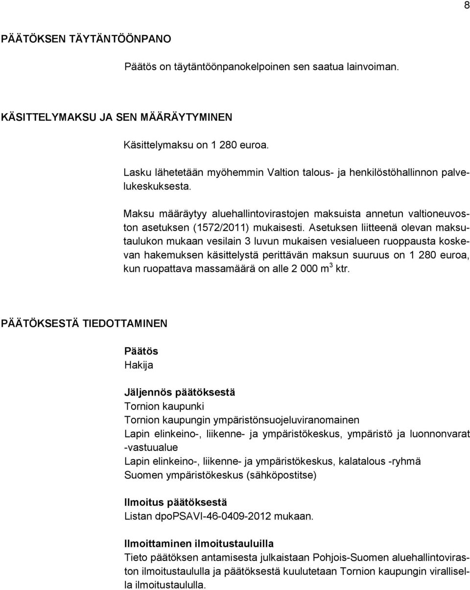 Asetuksen liitteenä olevan maksutaulukon mukaan vesilain 3 luvun mukaisen vesialueen ruoppausta koskevan hakemuksen käsittelystä perittävän maksun suuruus on 1 280 euroa, kun ruopattava massamäärä on