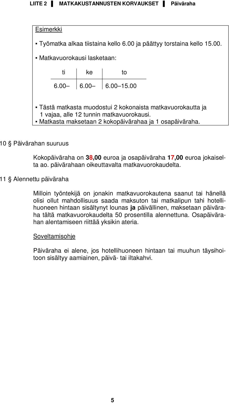 10 Päivärahan suuruus Kokopäiväraha on 38,00 ja osapäiväraha 17,00 jokaiselta ao. päivärahaan oikeuttavalta matkavuorokaudelta.