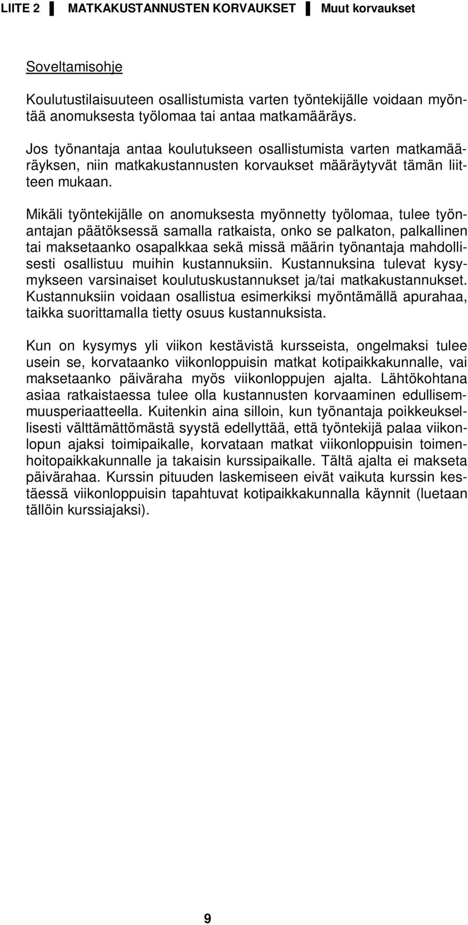 Mikäli työntekijälle on anomuksesta myönnetty työlomaa, tulee työnantajan päätöksessä samalla ratkaista, onko se palkaton, palkallinen tai maksetaanko osapalkkaa sekä missä määrin työnantaja