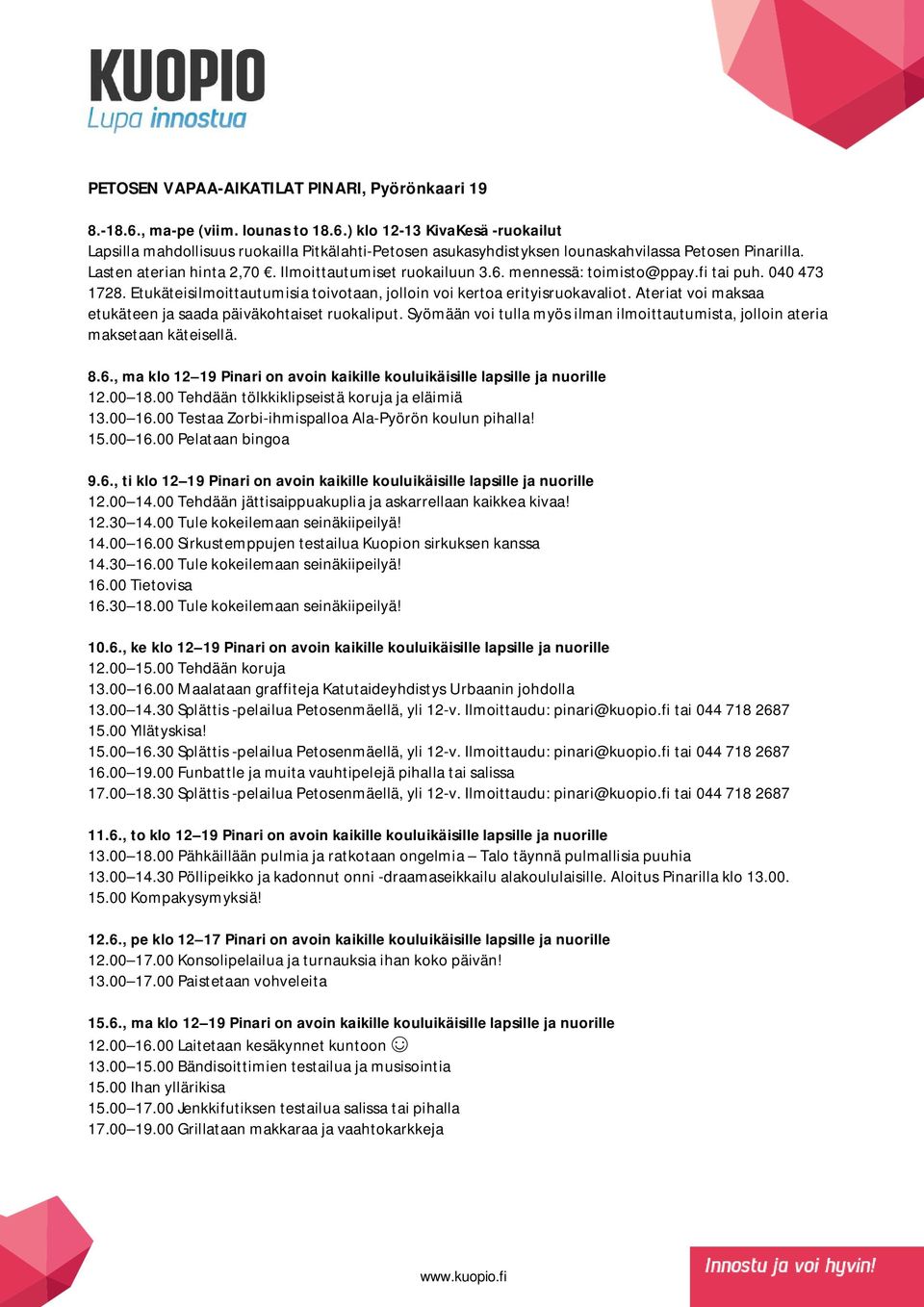 Ateriat voi maksaa etukäteen ja saada päiväkohtaiset ruokaliput. Syömään voi tulla myös ilman ilmoittautumista, jolloin ateria maksetaan käteisellä. 8.6.