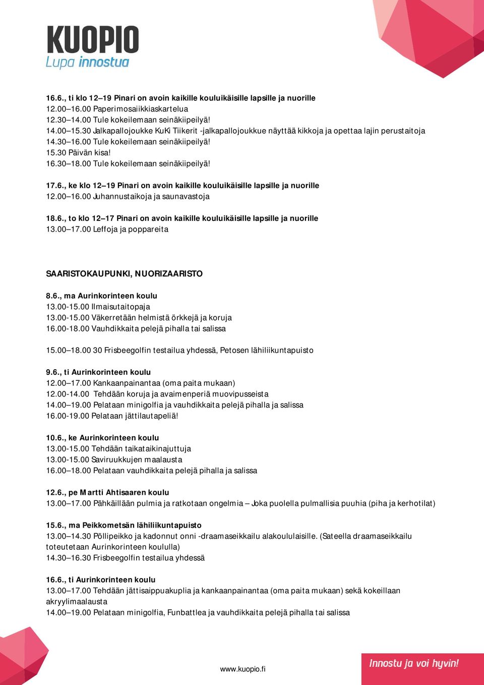 00 Tule kokeilemaan seinäkiipeilyä! 17.6., ke klo 12 19 Pinari on avoin kaikille kouluikäisille lapsille ja nuorille 12.00 16.00 Juhannustaikoja ja saunavastoja 18.6., to klo 12 17 Pinari on avoin kaikille kouluikäisille lapsille ja nuorille 13.