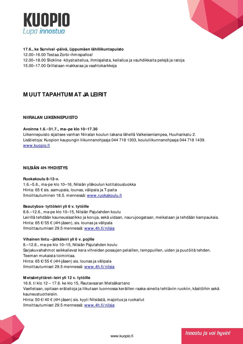30 Liikennepuisto sijaitsee vanhan Niiralan koulun takana lähellä Valkeisenlampea, Huuhankatu 2. Lisätietoja: Kuopion kaupungin liikunnanohjaaja 044 718 1303, koululiikunnanohjaaja 044 718 1439.