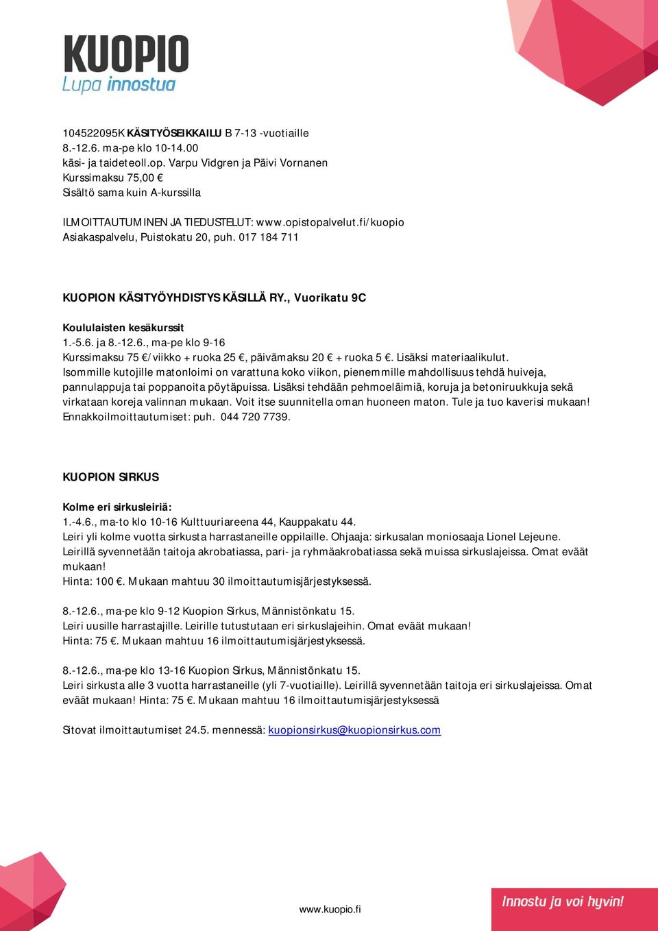 017 184 711 KUOPION KÄSITYÖYHDISTYS KÄSILLÄ RY., Vuorikatu 9C Koululaisten kesäkurssit 1.-5.6. ja 8.-12.6., ma-pe klo 9-16 Kurssimaksu 75 /viikko + ruoka 25, päivämaksu 20 + ruoka 5.