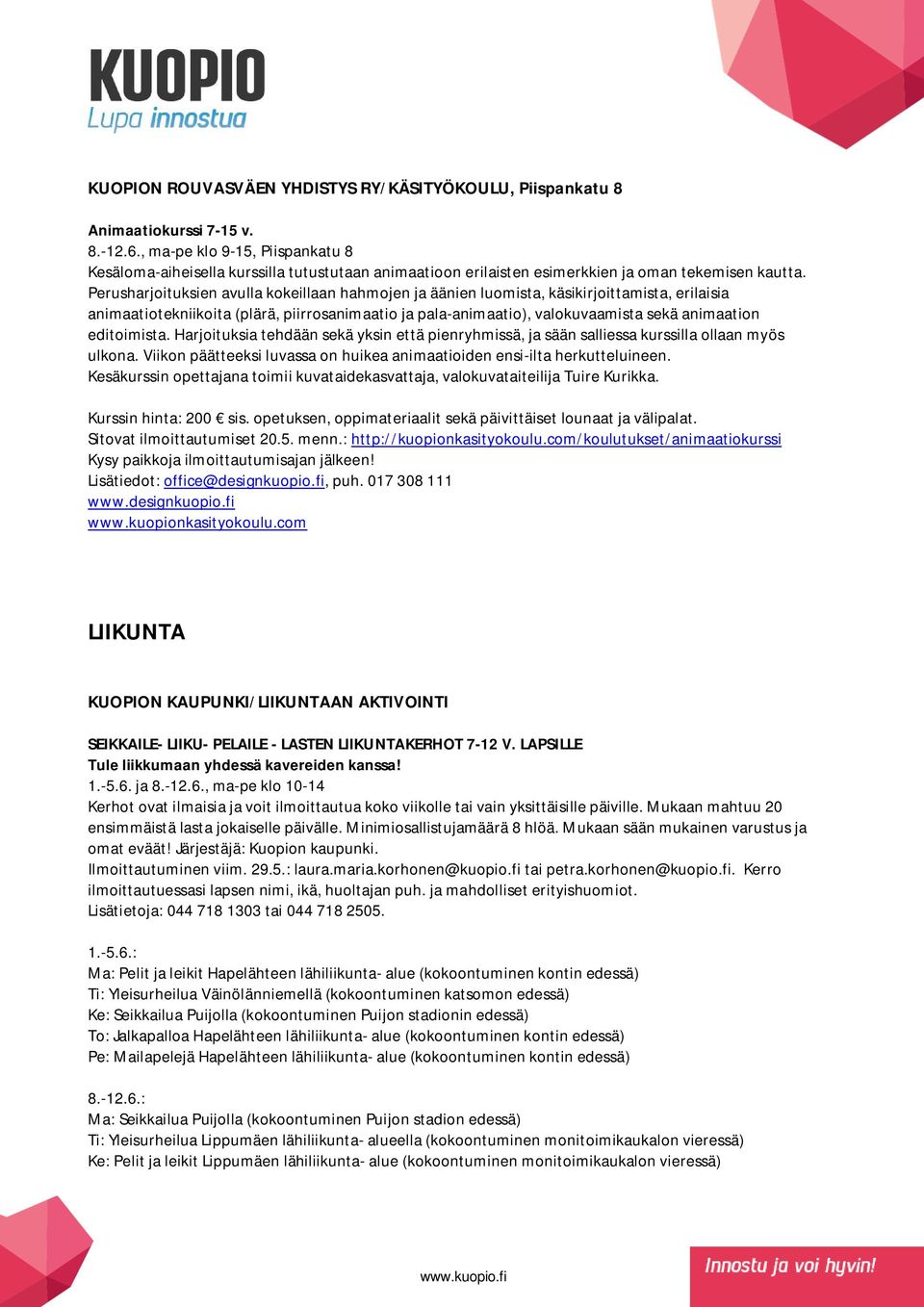 Perusharjoituksien avulla kokeillaan hahmojen ja äänien luomista, käsikirjoittamista, erilaisia animaatiotekniikoita (plärä, piirrosanimaatio ja pala-animaatio), valokuvaamista sekä animaation