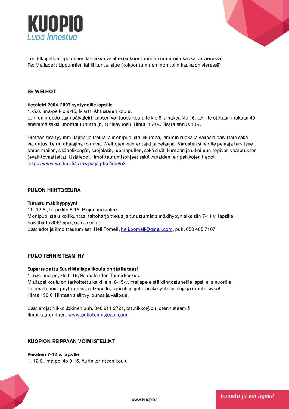 Leirille otetaan mukaan 40 ensimmäiseksi ilmoittautunutta (n. 10/ikävuosi). Hinta: 150. Sisaralennus 10. Hintaan sisältyy mm.