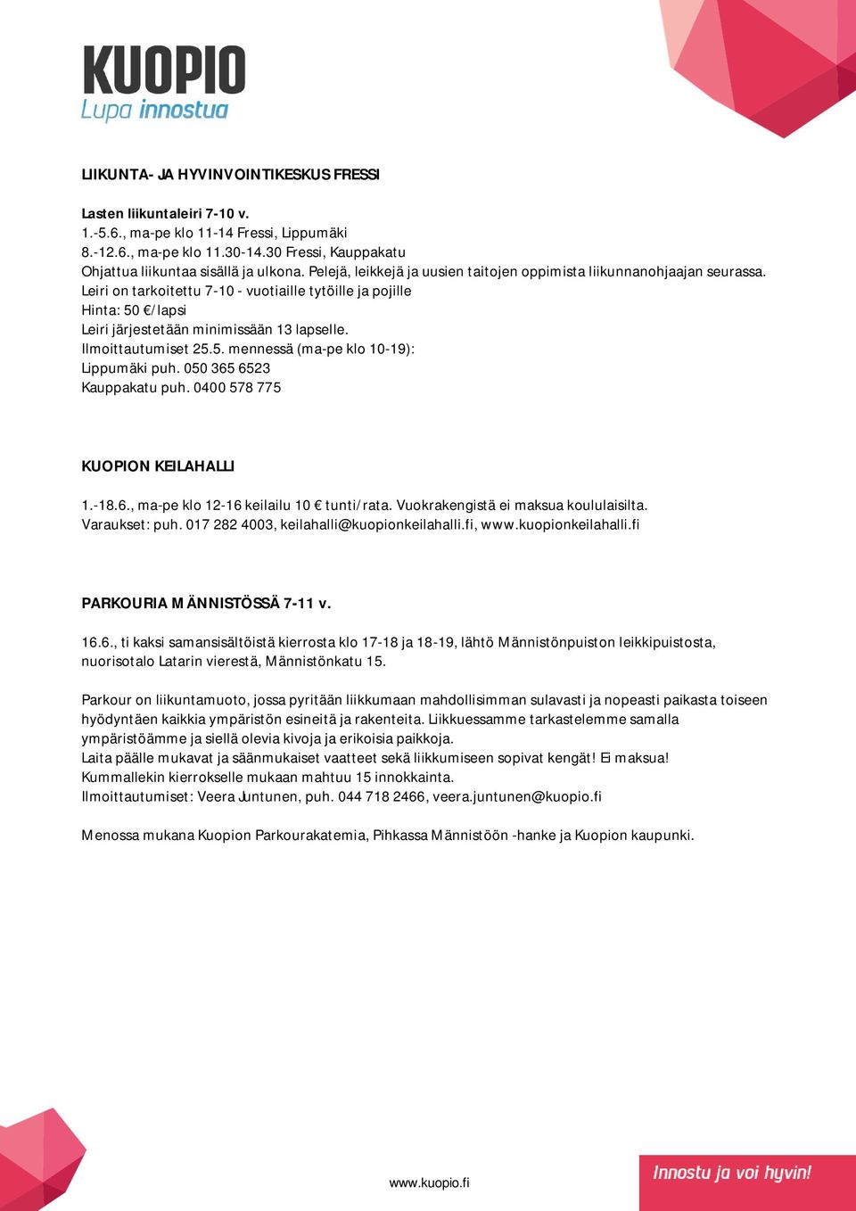Ilmoittautumiset 25.5. mennessä (ma-pe klo 10-19): Lippumäki puh. 050 365 6523 Kauppakatu puh. 0400 578 775 KUOPION KEILAHALLI 1.-18.6., ma-pe klo 12-16 keilailu 10 tunti/rata.