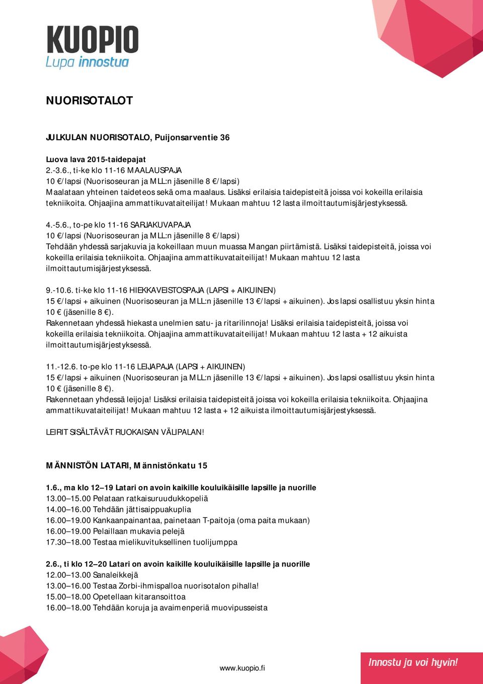 , to-pe klo 11-16 SARJAKUVAPAJA 10 /lapsi (Nuorisoseuran ja MLL:n jäsenille 8 /lapsi) Tehdään yhdessä sarjakuvia ja kokeillaan muun muassa Mangan piirtämistä.
