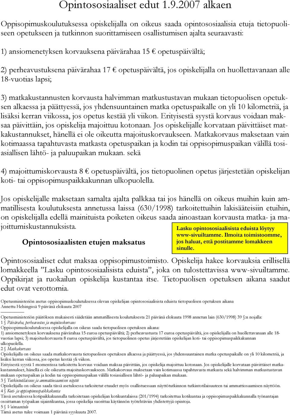 korvauksena päivärahaa 15 opetuspäivältä; 2) perheavustuksena päivärahaa 17 opetuspäivältä, jos opiskelijalla on huollettavanaan alle 18-vuotias lapsi; 3) matkakustannusten korvausta halvimman