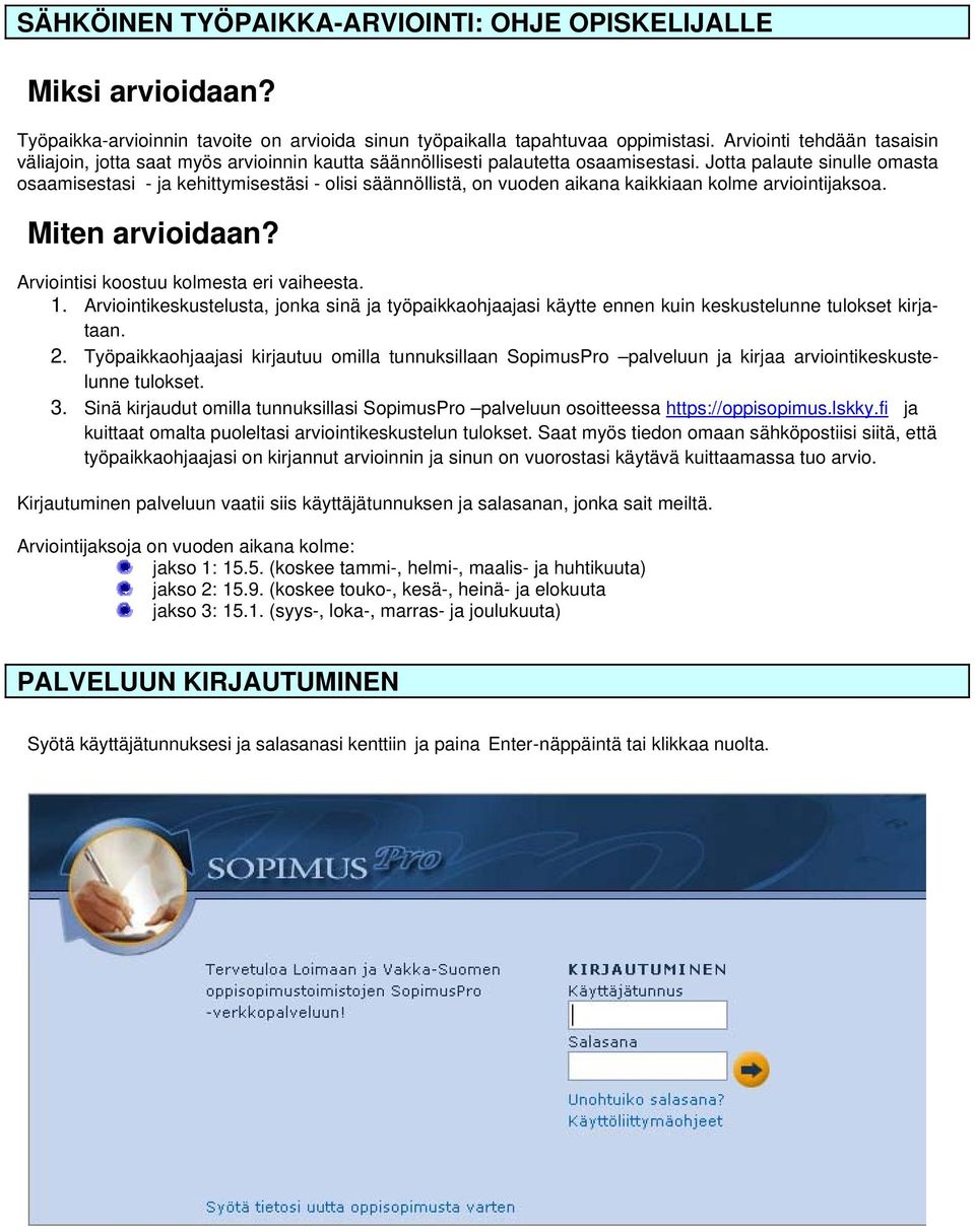 Jotta palaute sinulle omasta osaamisestasi - ja kehittymisestäsi - olisi säännöllistä, on vuoden aikana kaikkiaan kolme arviointijaksoa. Miten arvioidaan? Arviointisi koostuu kolmesta eri vaiheesta.