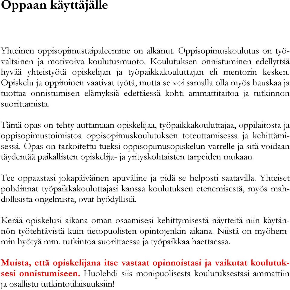 Opiskelu ja oppiminen vaativat työtä, mutta se voi samalla olla myös hauskaa ja tuottaa onnistumisen elämyksiä edettäessä kohti ammattitaitoa ja tutkinnon suorittamista.