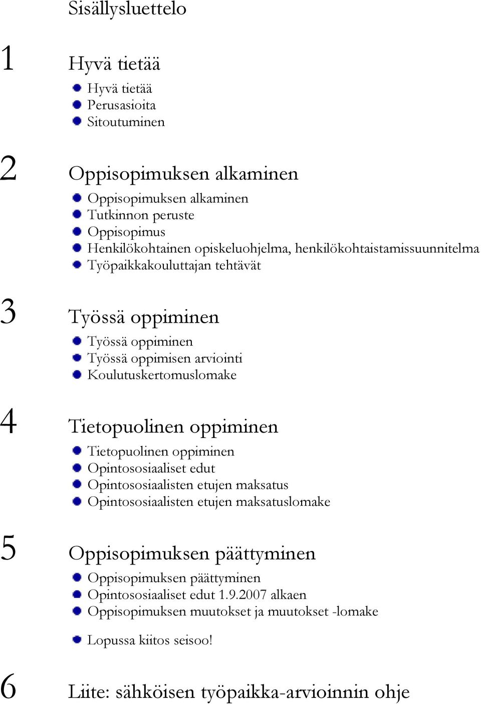 Tietopuolinen oppiminen Tietopuolinen oppiminen Opintososiaaliset edut Opintososiaalisten etujen maksatus Opintososiaalisten etujen maksatuslomake 5 Oppisopimuksen