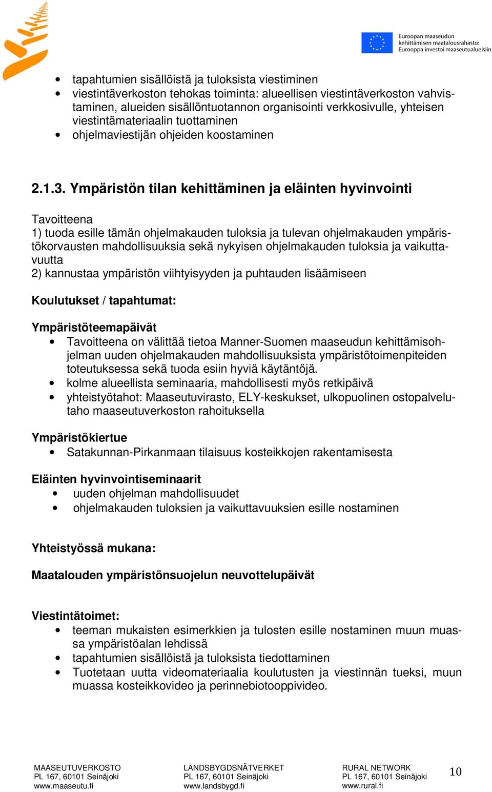 Ympäristön tilan kehittäminen ja eläinten hyvinvointi Tavoitteena 1) tuoda esille tämän ohjelmakauden tuloksia ja tulevan ohjelmakauden ympäristökorvausten mahdollisuuksia sekä nykyisen ohjelmakauden