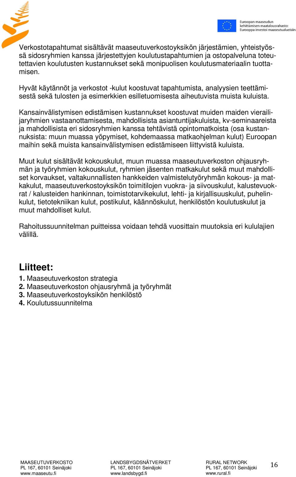 Hyvät käytännöt ja verkostot -kulut koostuvat tapahtumista, analyysien teettämisestä sekä tulosten ja esimerkkien esilletuomisesta aiheutuvista muista kuluista.
