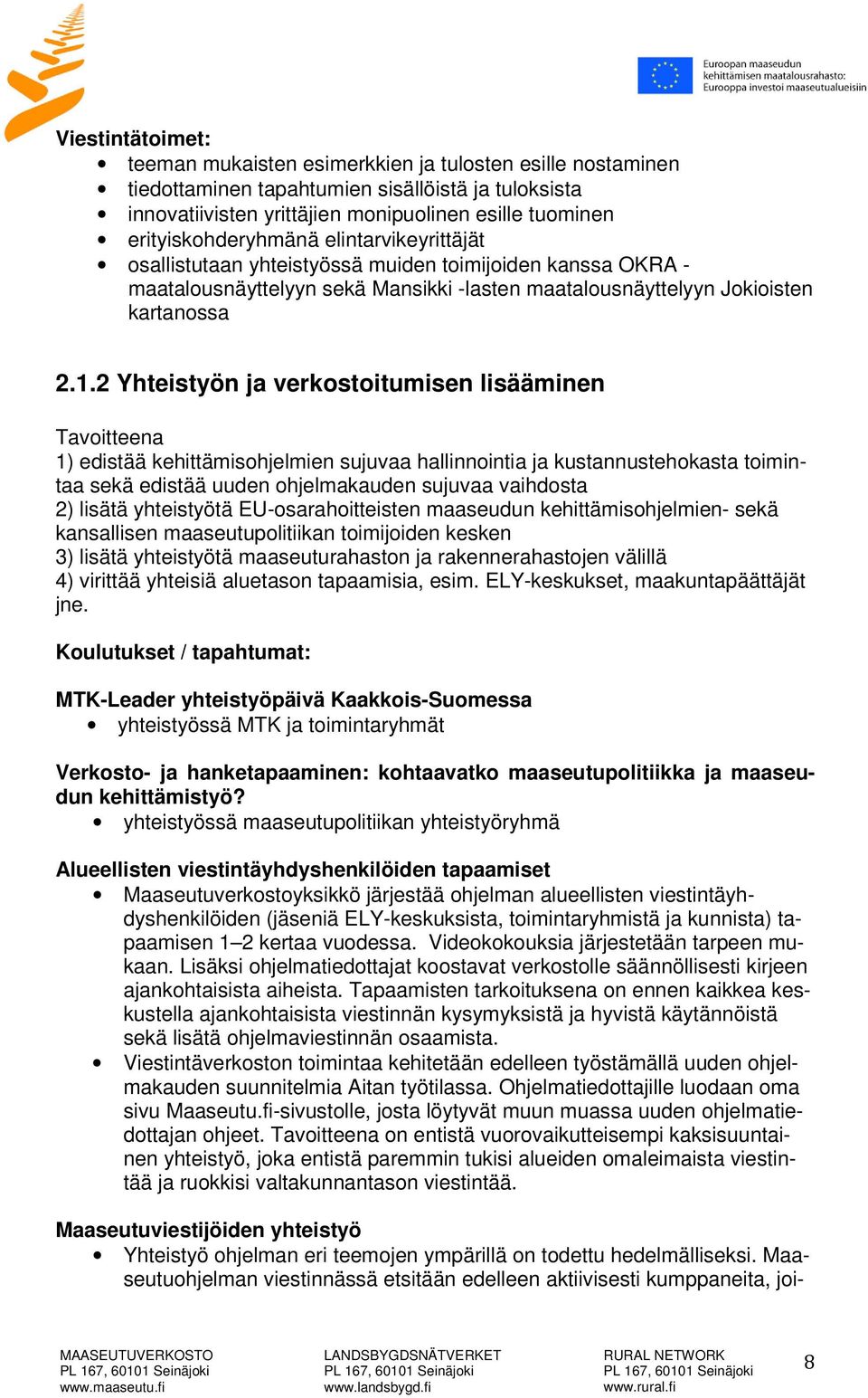 2 Yhteistyön ja verkostoitumisen lisääminen Tavoitteena 1) edistää kehittämisohjelmien sujuvaa hallinnointia ja kustannustehokasta toimintaa sekä edistää uuden ohjelmakauden sujuvaa vaihdosta 2)