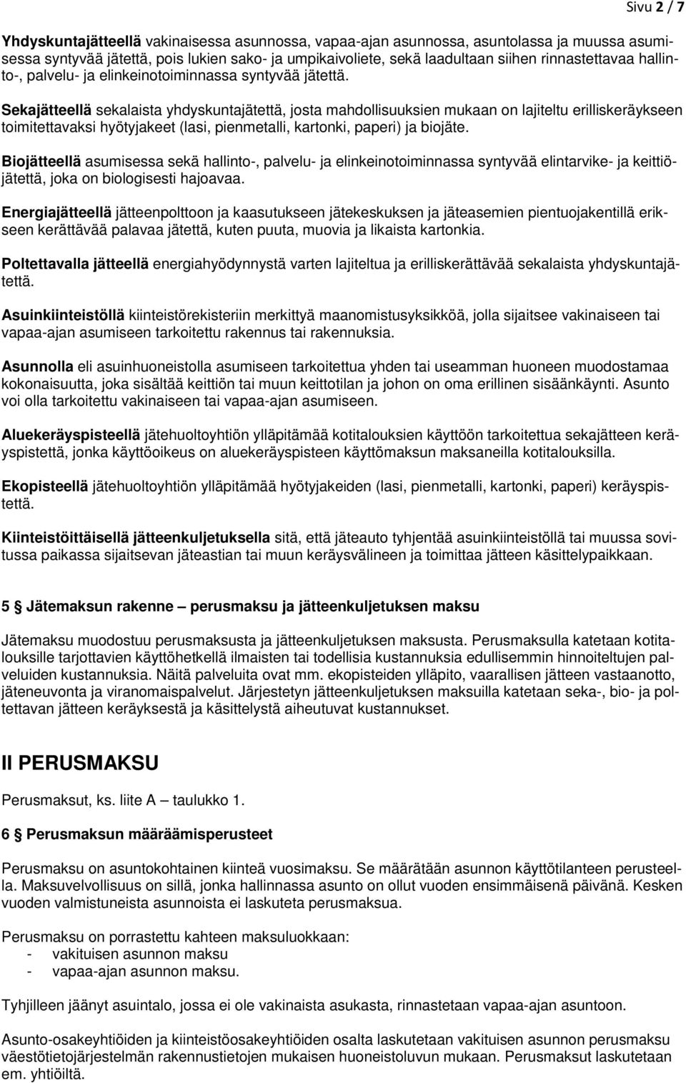 Sekajätteellä sekalaista yhdyskuntajätettä, josta mahdollisuuksien mukaan on lajiteltu erilliskeräykseen toimitettavaksi hyötyjakeet (lasi, pienmetalli, kartonki, paperi) ja biojäte.