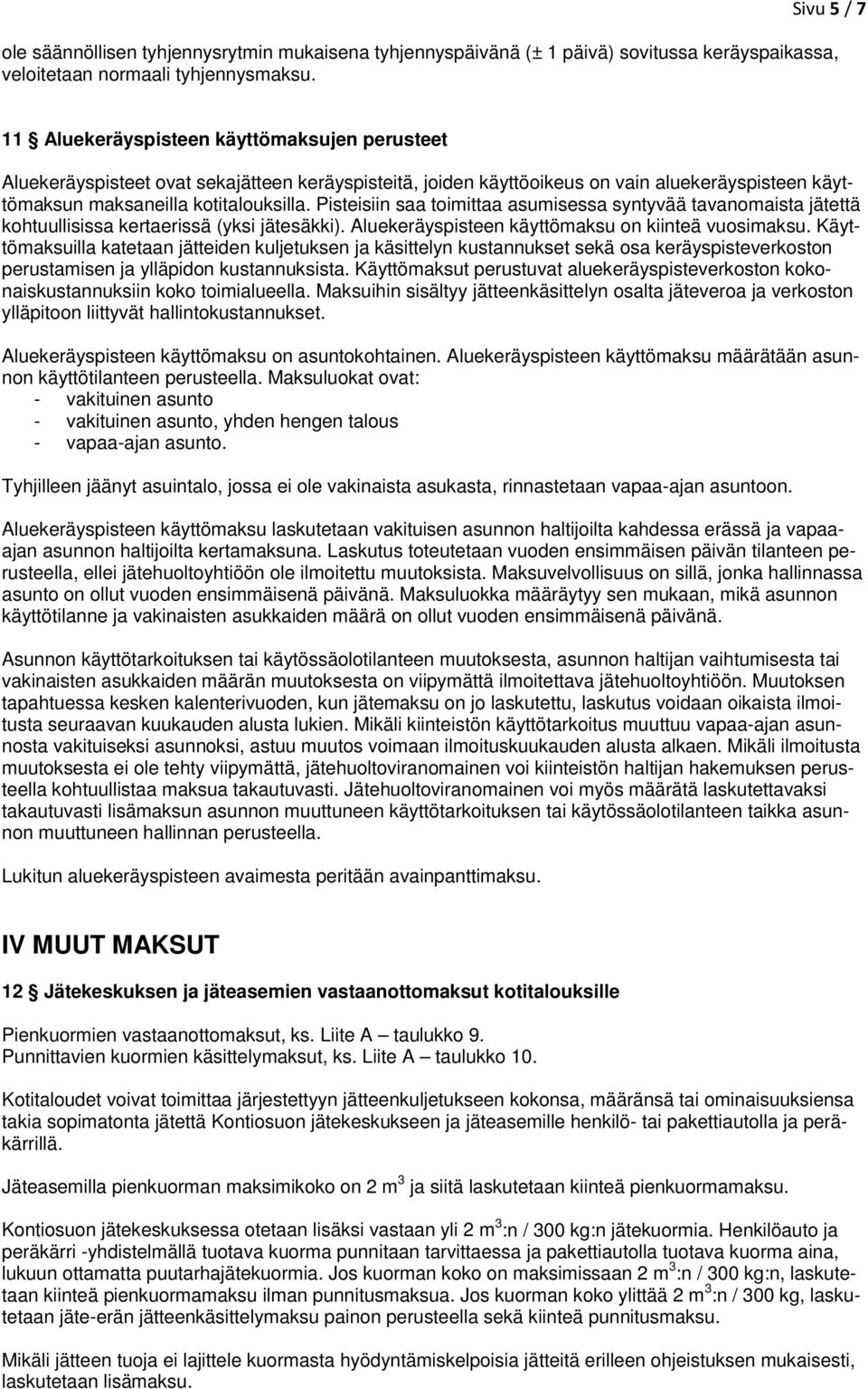 Pisteisiin saa toimittaa asumisessa syntyvää tavanomaista jätettä kohtuullisissa kertaerissä (yksi jätesäkki). Aluekeräyspisteen käyttömaksu on kiinteä vuosimaksu.