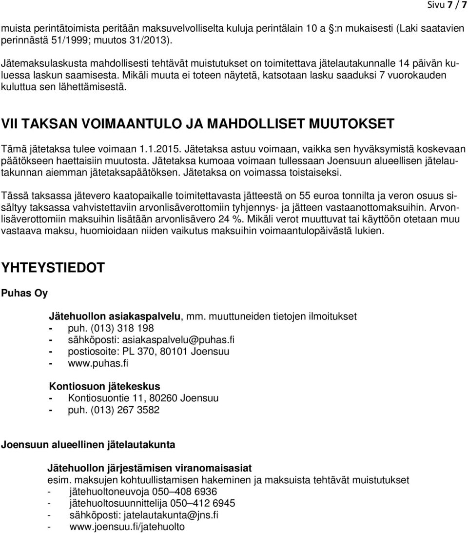 Mikäli muuta ei toteen näytetä, katsotaan lasku saaduksi 7 vuorokauden kuluttua sen lähettämisestä. VII TAKSAN VOIMAANTULO JA MAHDOLLISET MUUTOKSET Tämä jätetaksa tulee voimaan 1.1.2015.