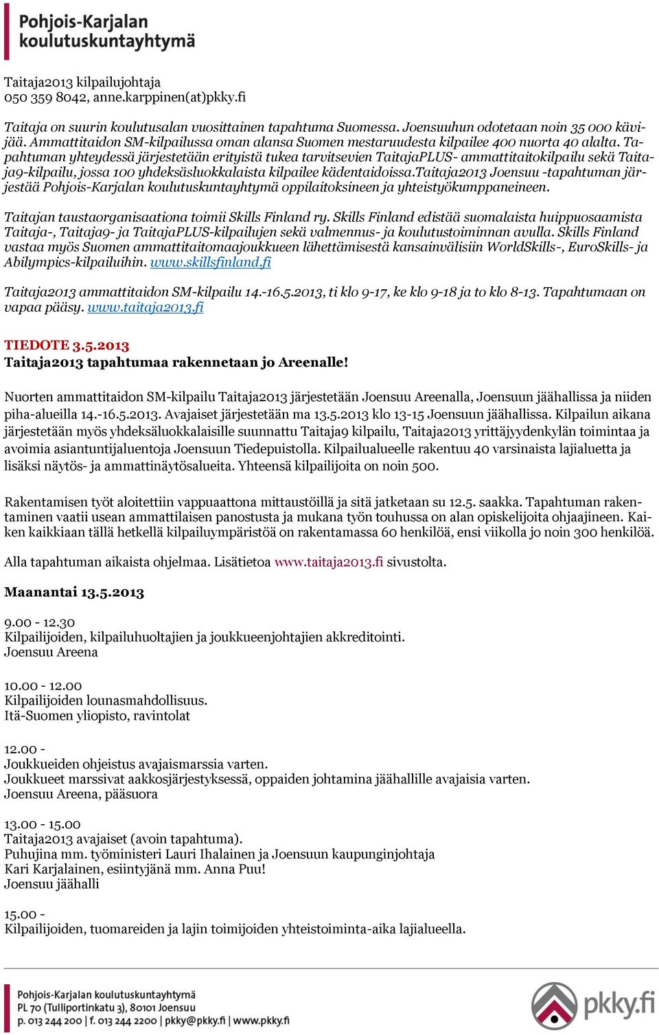 Tapahtuman yhteydessä järjestetään erityistä tukea tarvitsevien TaitajaPLUS- ammattitaitokilpailu sekä Taitaja9-kilpailu, jossa 100 yhdeksäsluokkalaista kilpailee kädentaidoissa.