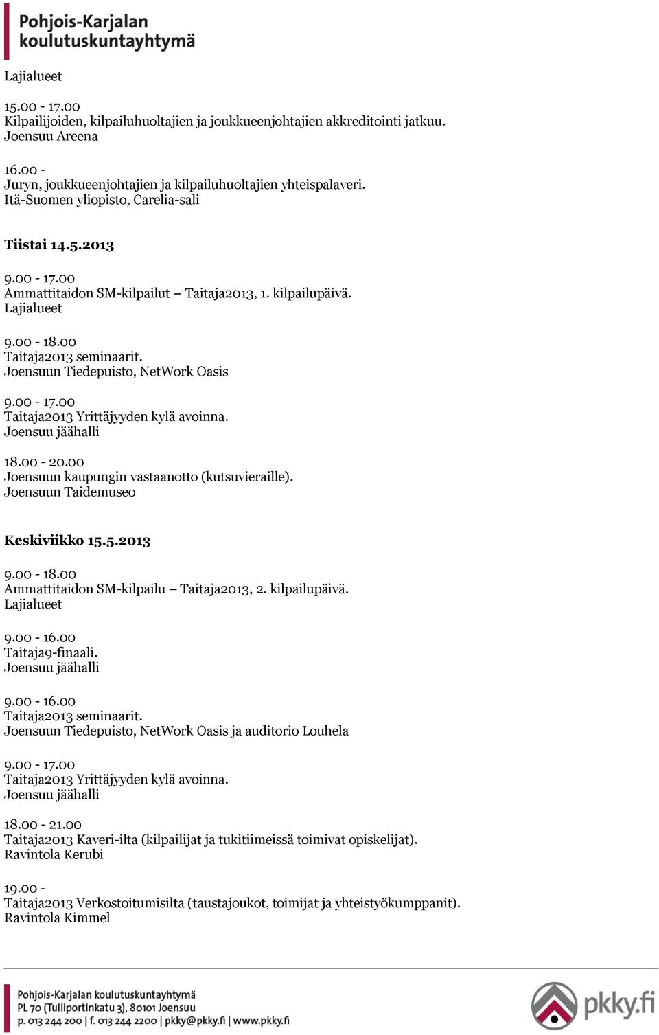 Joensuun Tiedepuisto, NetWork Oasis 9.00-17.00 Taitaja2013 Yrittäjyyden kylä avoinna. Joensuu jäähalli 18.00-20.00 Joensuun kaupungin vastaanotto (kutsuvieraille). Joensuun Taidemuseo Keskiviikko 15.