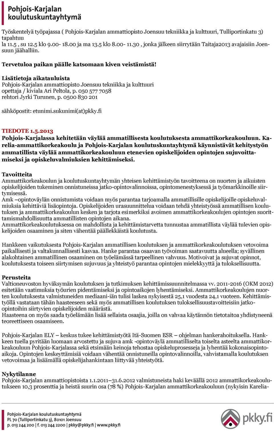 Lisätietoja aikatauluista Pohjois-Karjalan ammattiopisto Joensuu tekniikka ja kulttuuri opettaja / kiviala Ari Peltola, p. 050 577 7058 rehtori Jyrki Turunen, p. 0500 830 201 sähköpostit: etunimi.