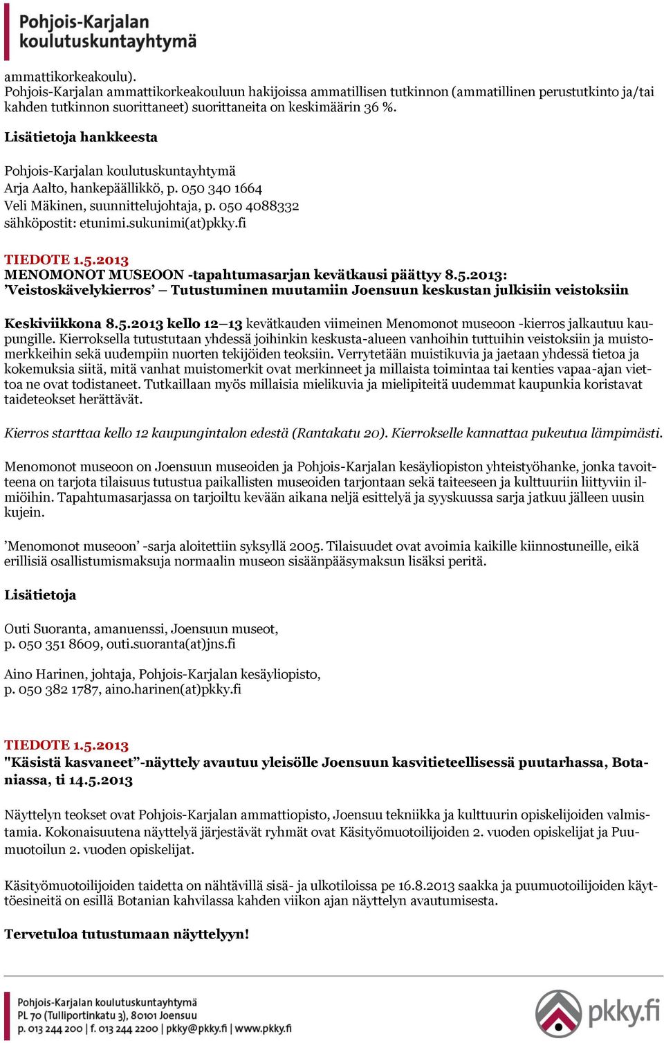 5.2013: Veistoskävelykierros Tutustuminen muutamiin Joensuun keskustan julkisiin veistoksiin Keskiviikkona 8.5.2013 kello 12 13 kevätkauden viimeinen Menomonot museoon -kierros jalkautuu kaupungille.