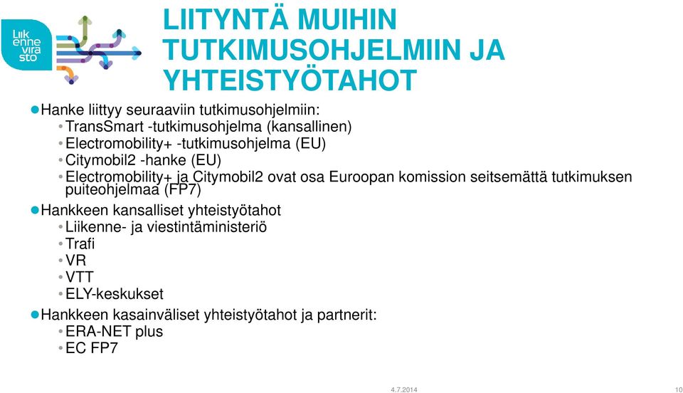 Citymobil2 ovat osa Euroopan komission seitsemättä tutkimuksen puiteohjelmaa (FP7) Hankkeen kansalliset yhteistyötahot