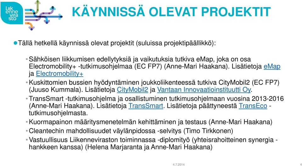 Lisätietoja CityMobil2 ja Vantaan Innovaatioinstituutti Oy. TransSmart -tutkimusohjelma ja osallistuminen tutkimusohjelmaan vuosina 2013-2016 (Anne-Mari Haakana). Lisätietoja TransSmart.