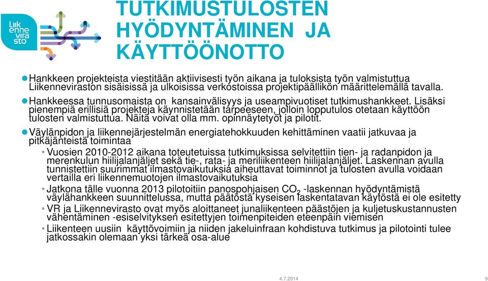 Lisäksi pienempiä erillisiä projekteja käynnistetään tarpeeseen, jolloin lopputulos otetaan käyttöön tulosten valmistuttua. Näitä voivat olla mm. opinnäytetyöt ja pilotit.