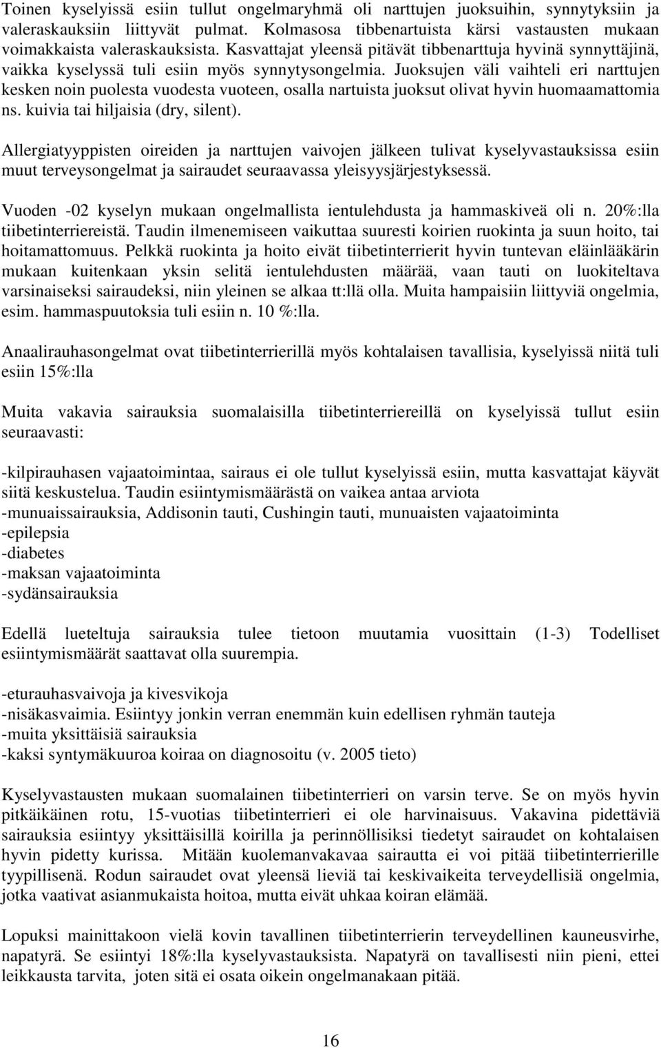 Juoksujen väli vaihteli eri narttujen kesken noin puolesta vuodesta vuoteen, osalla nartuista juoksut olivat hyvin huomaamattomia ns. kuivia tai hiljaisia (dry, silent).