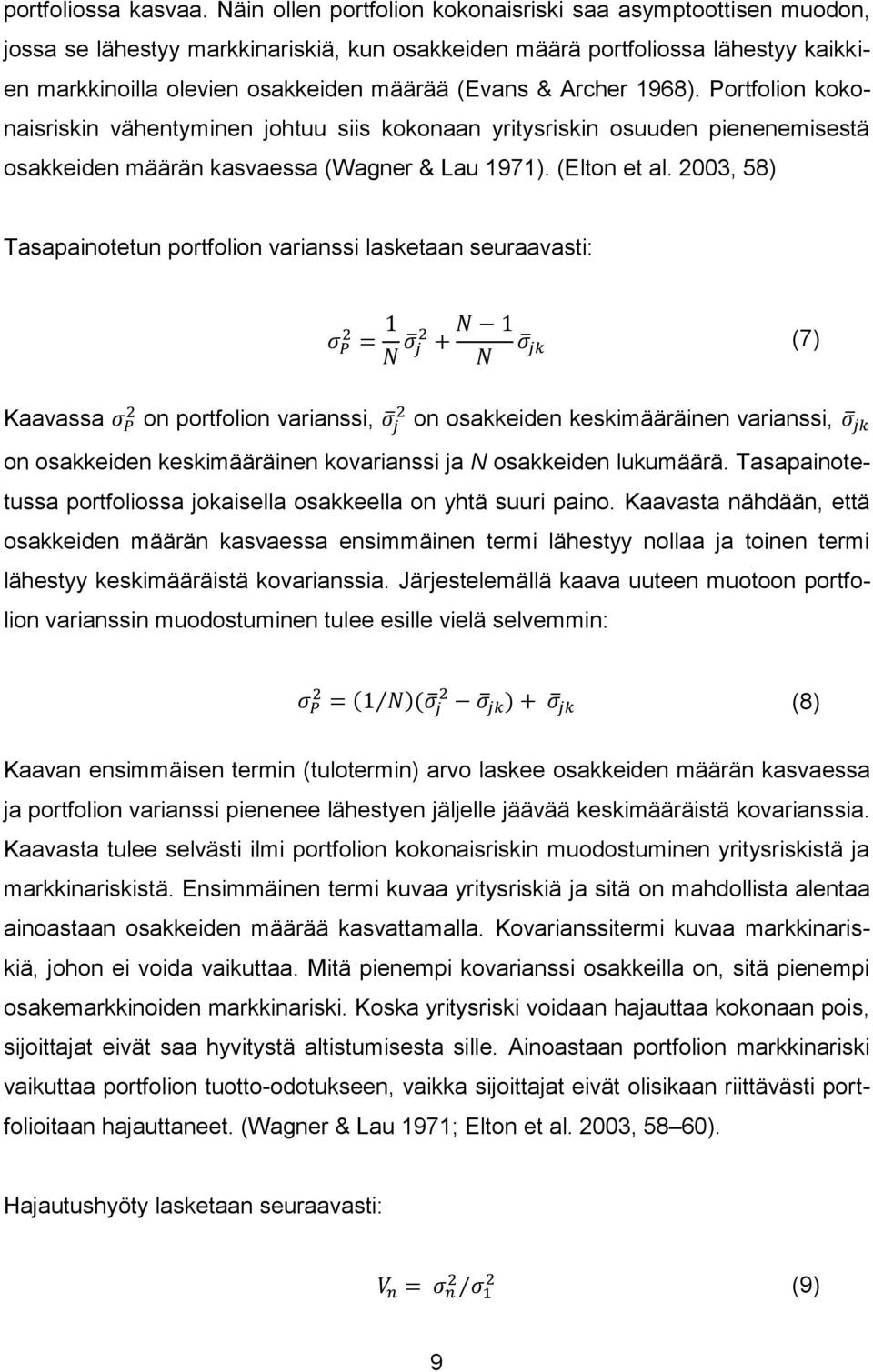 Archer 1968). Portfolion kokonaisriskin vähentyminen johtuu siis kokonaan yritysriskin osuuden pienenemisestä osakkeiden määrän kasvaessa (Wagner & Lau 1971). (Elton et al.