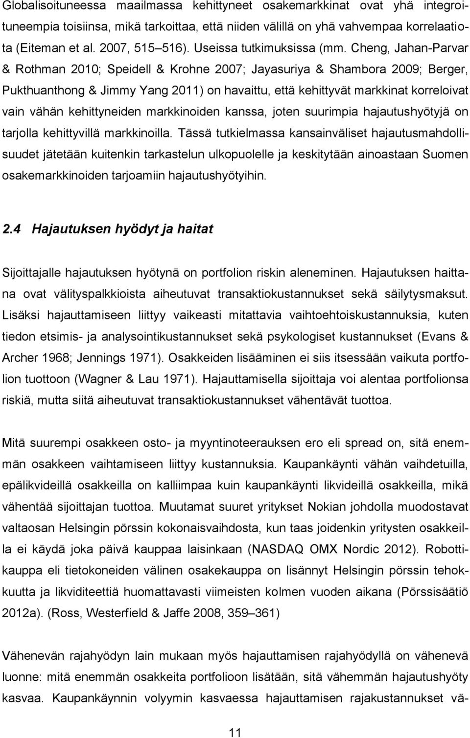 Cheng, Jahan-Parvar & Rothman 2010; Speidell & Krohne 2007; Jayasuriya & Shambora 2009; Berger, Pukthuanthong & Jimmy Yang 2011) on havaittu, että kehittyvät markkinat korreloivat vain vähän