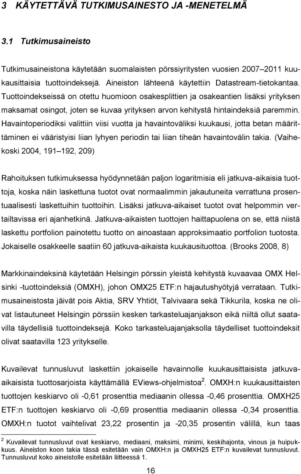 Tuottoindekseissä on otettu huomioon osakesplittien ja osakeantien lisäksi yrityksen maksamat osingot, joten se kuvaa yrityksen arvon kehitystä hintaindeksiä paremmin.