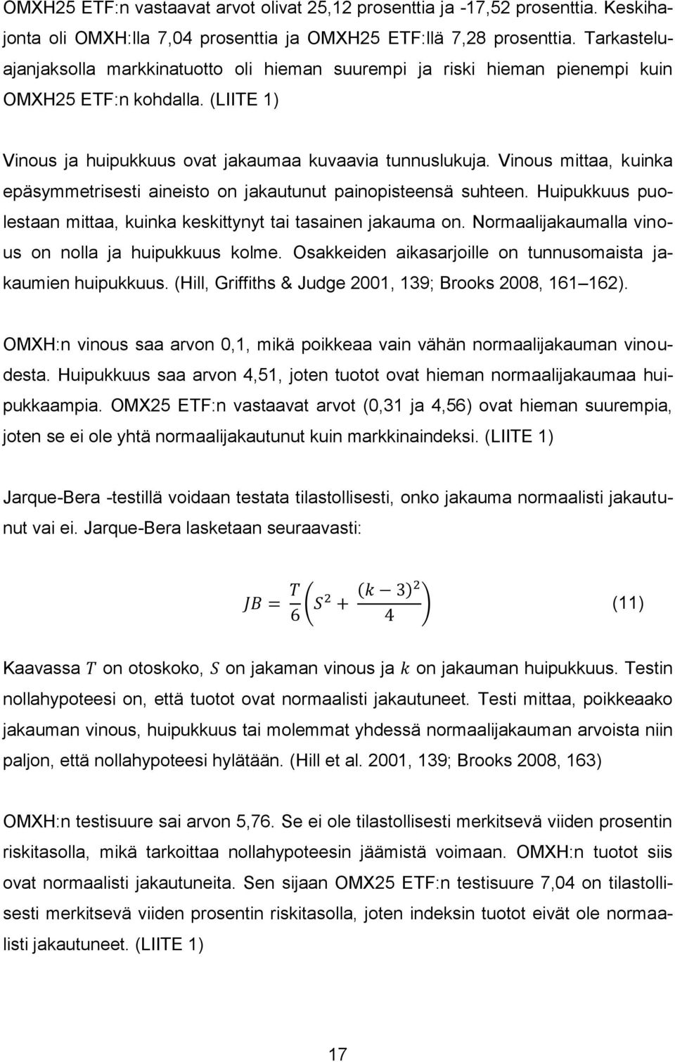 Vinous mittaa, kuinka epäsymmetrisesti aineisto on jakautunut painopisteensä suhteen. Huipukkuus puolestaan mittaa, kuinka keskittynyt tai tasainen jakauma on.