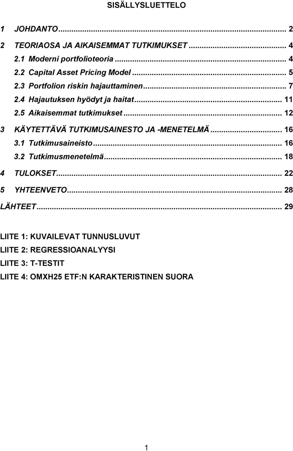 .. 12 3 KÄYTETTÄVÄ TUTKIMUSAINESTO JA -MENETELMÄ... 16 3.1 Tutkimusaineisto... 16 3.2 Tutkimusmenetelmä... 18 4 TULOKSET.